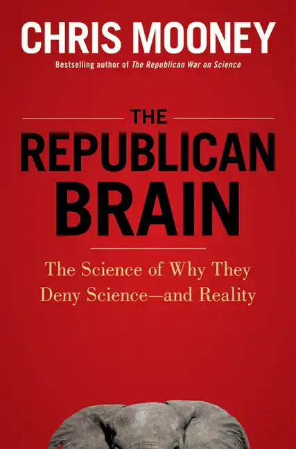 The Republican Brain: The Science of Why They Deny Science--And Reality - Hardcover