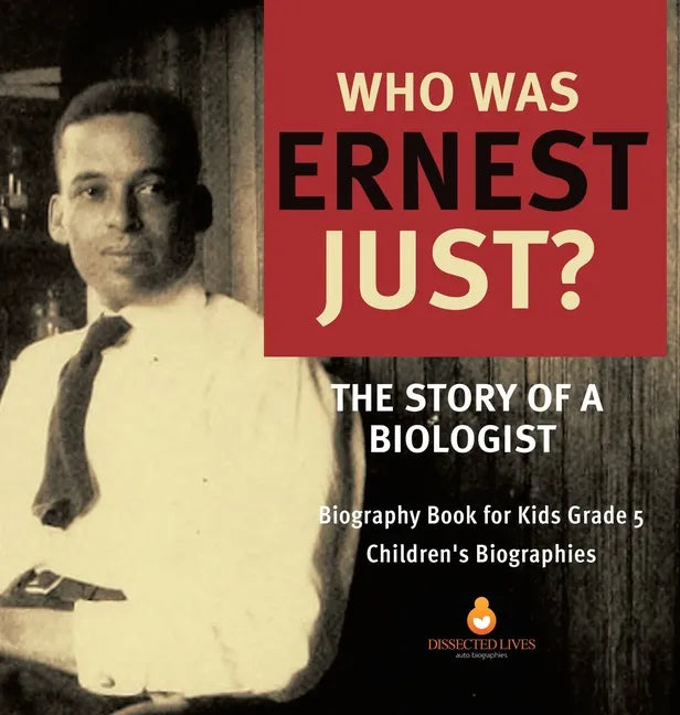 Who Was Ernest Just? The Story of a Biologist Biography Book for Kids Grade 5 Children's Biographies - Hardcover