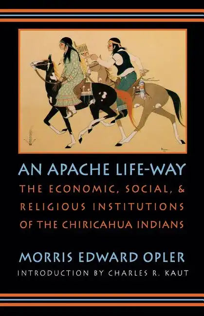 An Apache Life-Way: The Economic, Social, and Religious Institutions of the Chiricahua Indians - Paperback