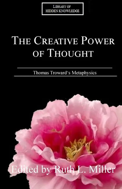 The Creative Power of Thought: Thomas Troward's Metaphysics Explained - Paperback