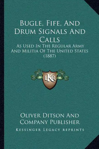 Bugle, Fife, And Drum Signals And Calls: As Used In The Regular Army And Militia Of The United States (1887) - Paperback