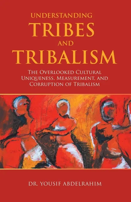 Understanding Tribes and Tribalism: The Overlooked Cultural Uniqueness, Measurement, and Corruption of Tribalism - Paperback