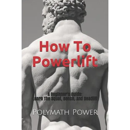 How to Powerlift: Learn The Squat, Bench, And Deadlift - Paperback