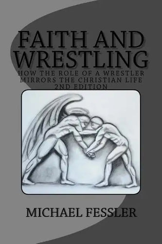 Faith and Wrestling: How the Role of a Wrestler Mirrors the Christian Life - Paperback