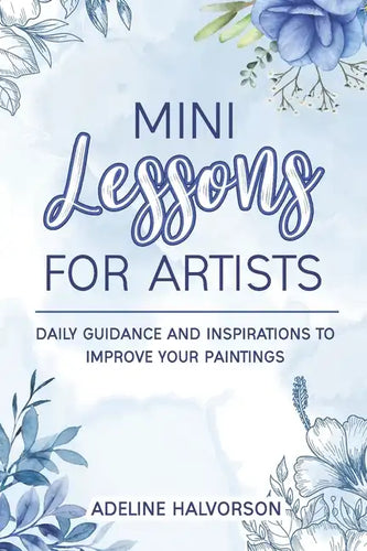 Mini Lessons for Artists: Daily Guidance and Inspirations to Improve Your Paintings - Paperback