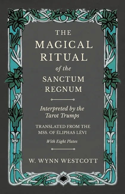 The Magical Ritual of the Sanctum Regnum - Interpreted by the Tarot Trumps - Translated from the Mss. of Éliphas Lévi - With Eight Plates - Paperback