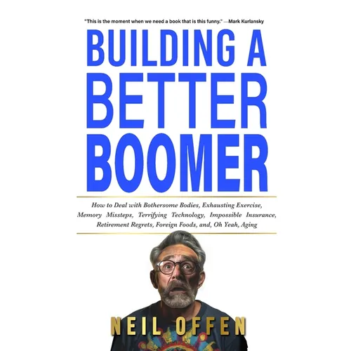 Building a Better Boomer: How to deal with bothersome bodies, exhausting exercise, memory missteps, terrifying technology, impossible insurance, retir - Paperback