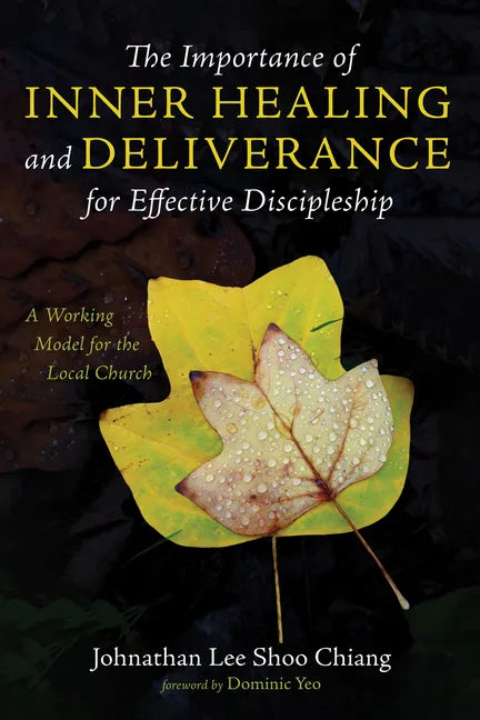 The Importance of Inner Healing and Deliverance for Effective Discipleship: A Working Model for the Local Church - Hardcover