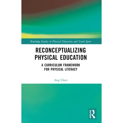 Reconceptualizing Physical Education: A Curriculum Framework for Physical Literacy - Paperback