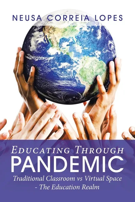 Educating Through Pandemic: Traditional Classroom Vs Virtual Space - the Education Realm - Paperback