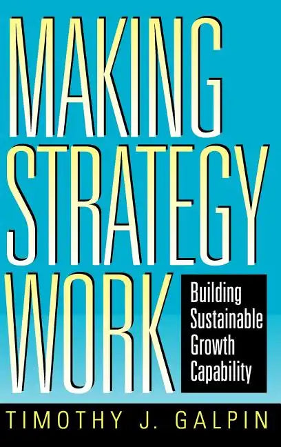 Making Strategy Work: Building Sustainable Growth Capability - Hardcover