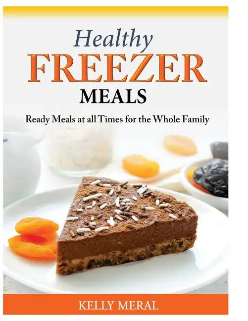 Healthy Freezer Meals: Ready Meals at all Times for the Whole Family - Paperback