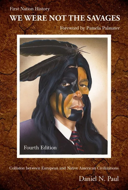 We Were Not the Savages, First Nations History, 4th Ed.: Collision Between European and Native American Civilizations - Paperback
