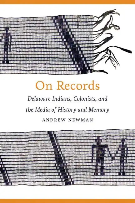 On Records: Delaware Indians, Colonists, and the Media of History and Memory - Hardcover