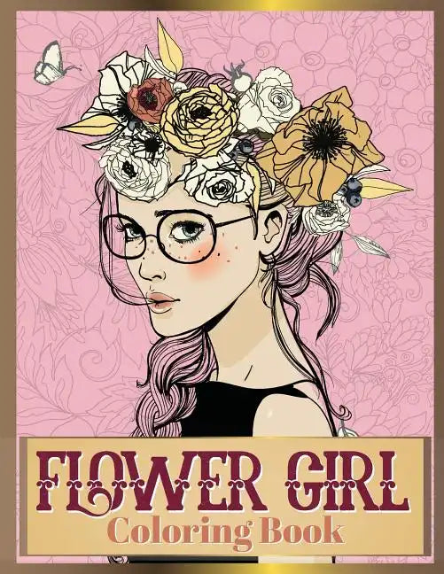 Flower Girl Coloring Book: Beautiful Floral & Girl Hairstyles Designs for Relaxation, Stress Relieving and Inspiration (Girl Coloring Book) - Paperback