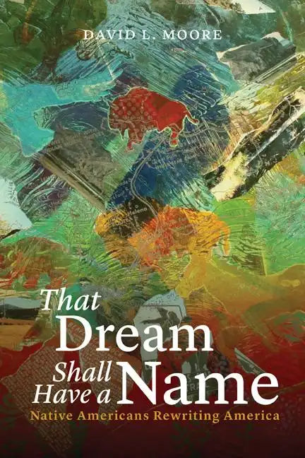 That Dream Shall Have a Name: Native Americans Rewriting America - Paperback