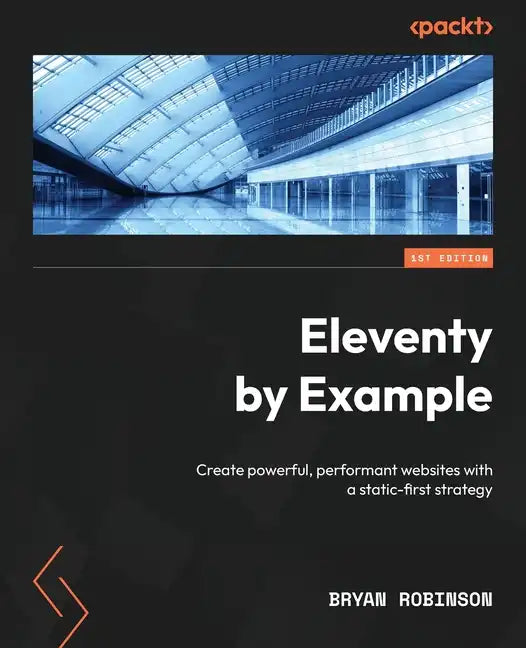 Eleventy by Example: Create powerful, performant websites with a static-first strategy - Paperback