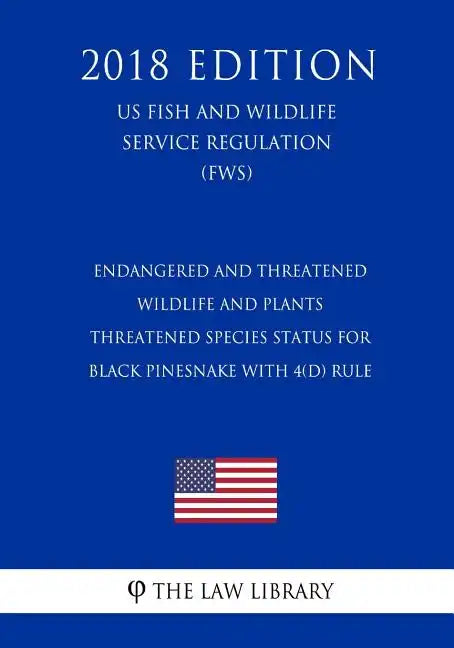 Endangered and Threatened Wildlife and Plants - Threatened Species Status for Black Pinesnake With 4(d) Rule (US Fish and Wildlife Service Regulation) - Paperback