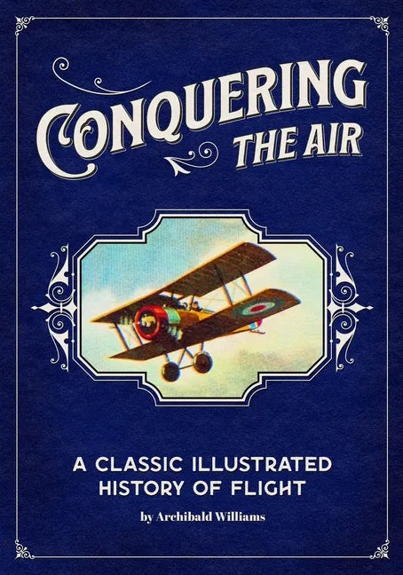 Conquering the Air: A Classic Illustrated History of Flight - Paperback