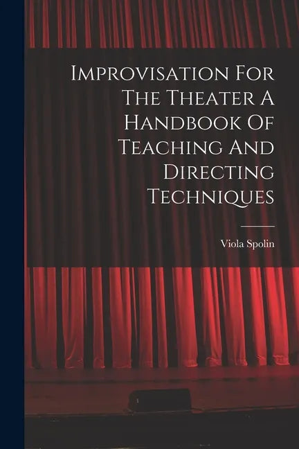 Improvisation For The Theater A Handbook Of Teaching And Directing Techniques - Paperback