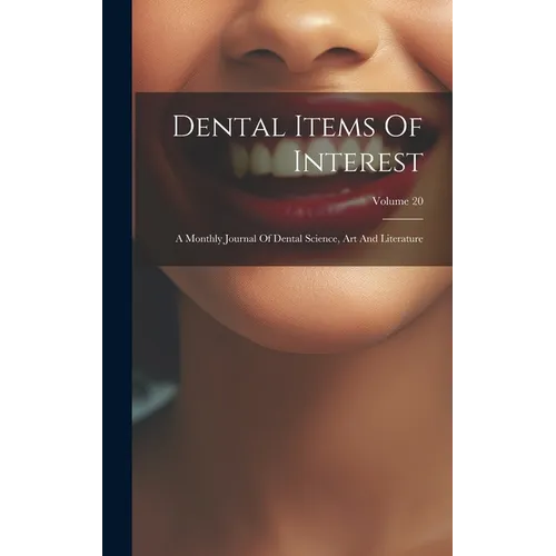 Dental Items Of Interest: A Monthly Journal Of Dental Science, Art And Literature; Volume 20 - Hardcover