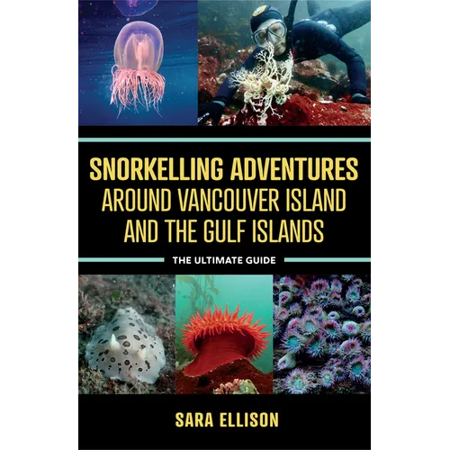 Snorkelling Adventures Around Vancouver Island and the Gulf Islands: The Ultimate Guide - Paperback