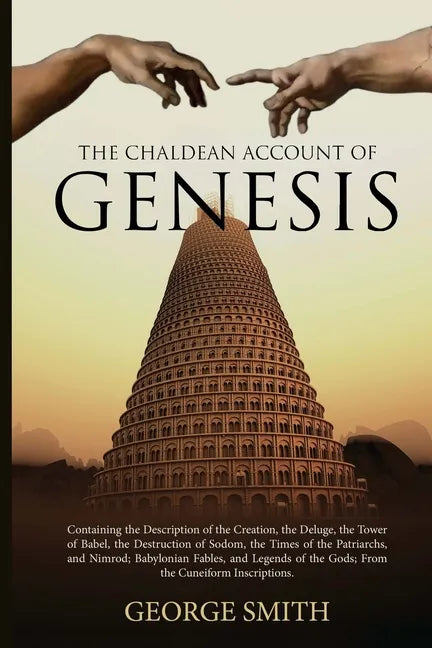 The Chaldean Account of Genesis: Containing the Description of the Creation, the Deluge, the Tower of Babel, the Destruction of Sodom, the Times of th - Paperback