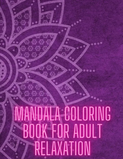 Mandala Coloring Book For Adult Relaxation: Stress-Relief Coloring Book For Beginners - Paperback