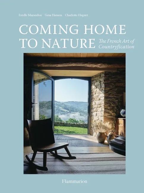 Coming Home to Nature: The French Art of Countryfication - Hardcover