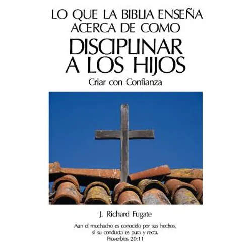 Lo Que La Bíblia Enseña Acerca De Como Disciplinar A Los Hijos: Criar con Confianza - Paperback