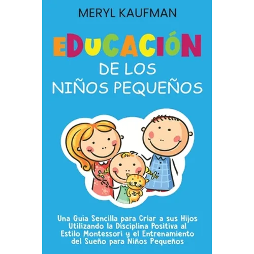Educación de los niños pequeños: Una guía sencilla para criar a sus hijos utilizando la disciplina positiva al estilo Montessori y el entrenamiento de - Paperback