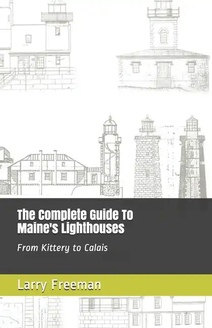 The Complete Guide To Maine's Lighthouses: From Kittery to Calais - Paperback