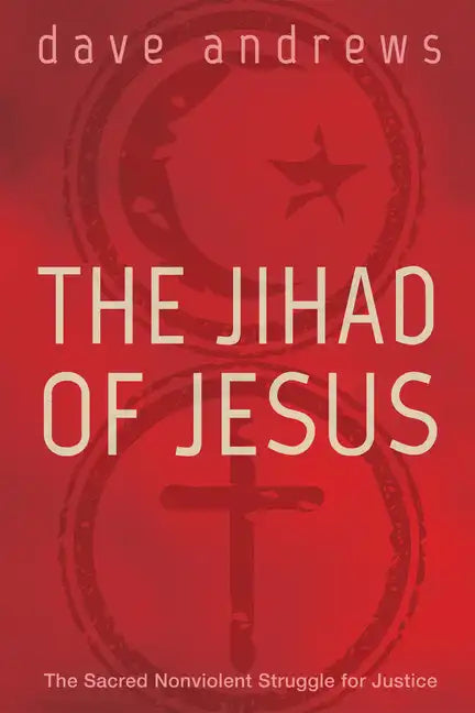 The Jihad of Jesus: The Sacred Nonviolent Struggle for Justice - Paperback