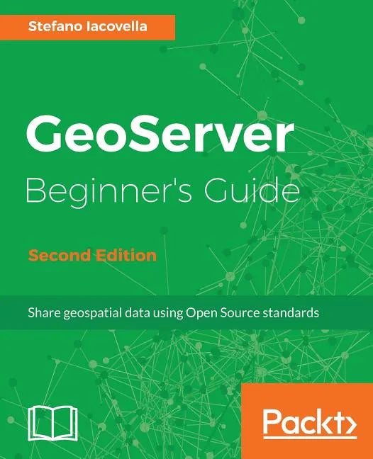 GeoServer Beginner's Guide. - Paperback