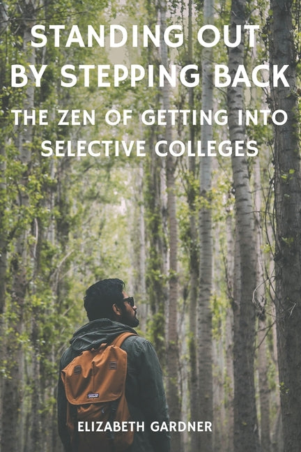 Standing Out By Stepping Back The Zen of Getting Into Selective Colleges - Paperback