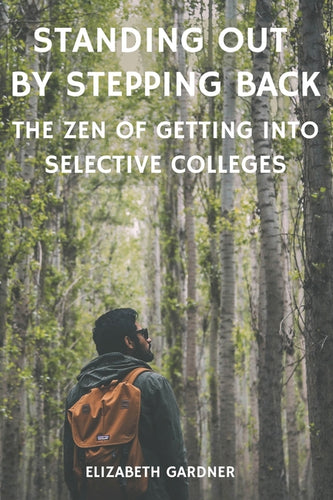 Standing Out By Stepping Back The Zen of Getting Into Selective Colleges - Paperback