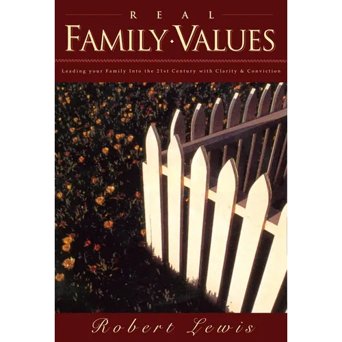 Real Family Values: Leading Your Family Into the 21st Century with Clarity and Conviction - Paperback