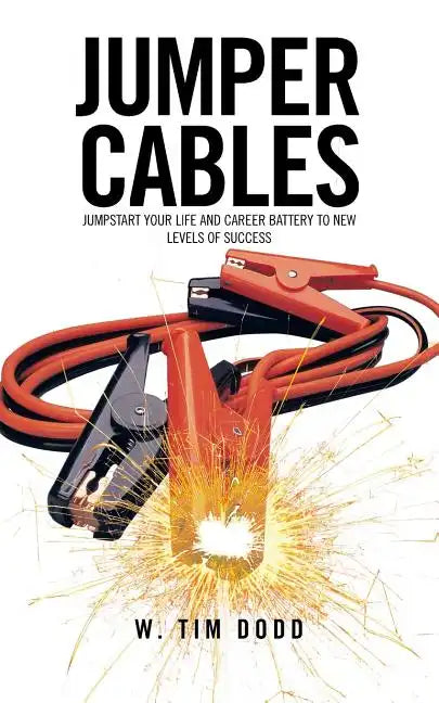 Jumper Cables: Jumpstart Your Life and Career Battery to New Levels of Success. - Paperback