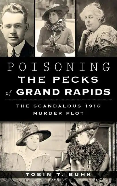Poisoning the Pecks of Grand Rapids: The Scandalous 1916 Murder Plot - Hardcover