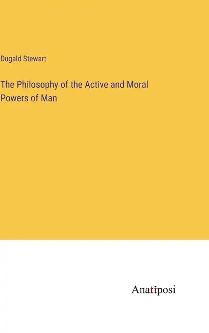 The Philosophy of the Active and Moral Powers of Man - Hardcover