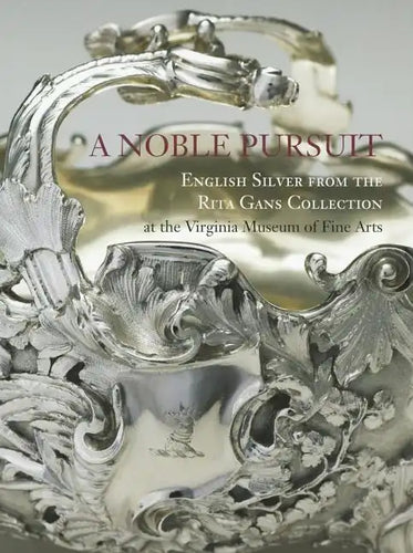 A Noble Pursuit: English Silver from the Rita Gans Collection at the Virginia Museum of Fine Arts Volume 2 - Paperback