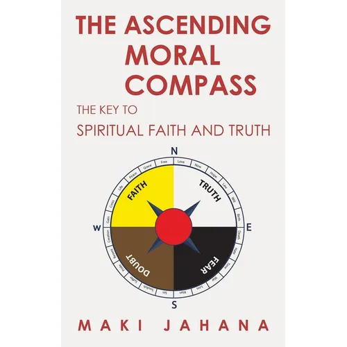 The Ascending Moral Compass: The Key to Spiritual Faith and Truth - Paperback