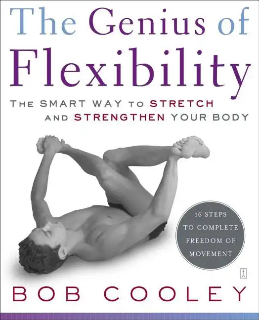 The Genius of Flexibility: The Smart Way to Stretch and Strengthen Your Body - Paperback
