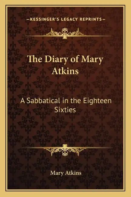 The Diary of Mary Atkins: A Sabbatical in the Eighteen Sixties - Paperback