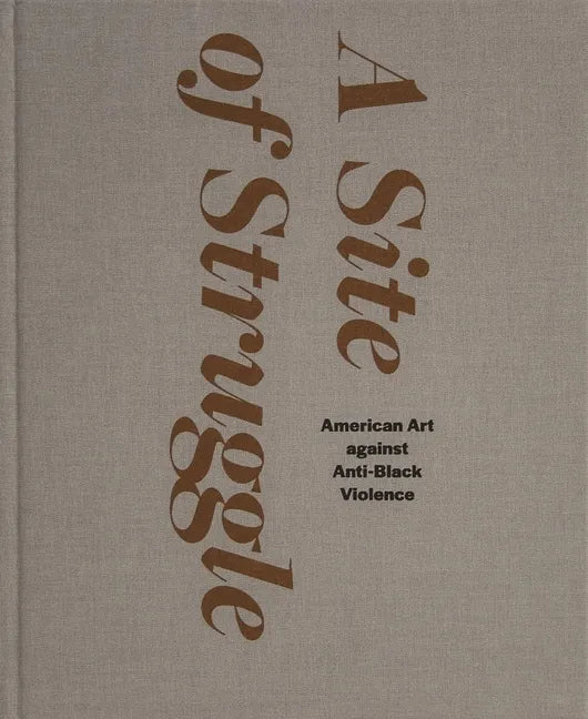 A Site of Struggle: American Art Against Anti-Black Violence - Hardcover
