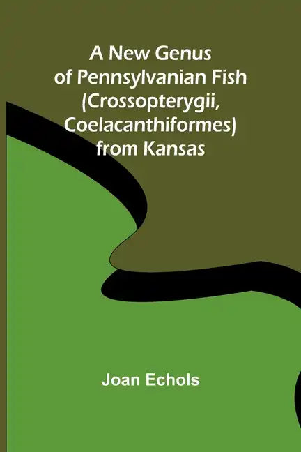 A New Genus of Pennsylvanian Fish (Crossopterygii, Coelacanthiformes) from Kansas - Paperback