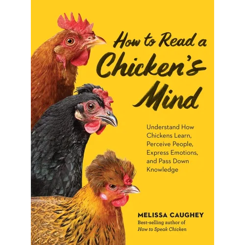 How to Read a Chicken's Mind: Understand How Chickens Learn, Perceive People, Express Emotions, and Pass Down Knowledge - Paperback