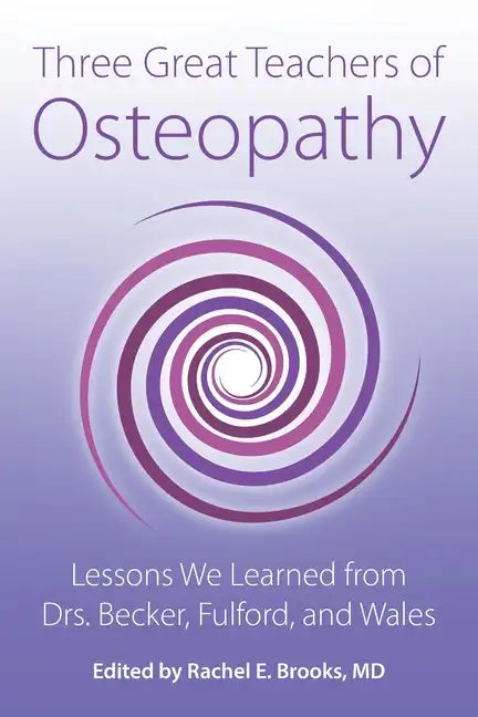 Three Great Teachers of Osteopathy: Lessons We Learned from Drs. Becker, Fulford, and Wales - Paperback