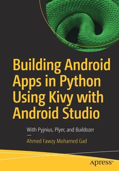 Building Android Apps in Python Using Kivy with Android Studio: With Pyjnius, Plyer, and Buildozer - Paperback
