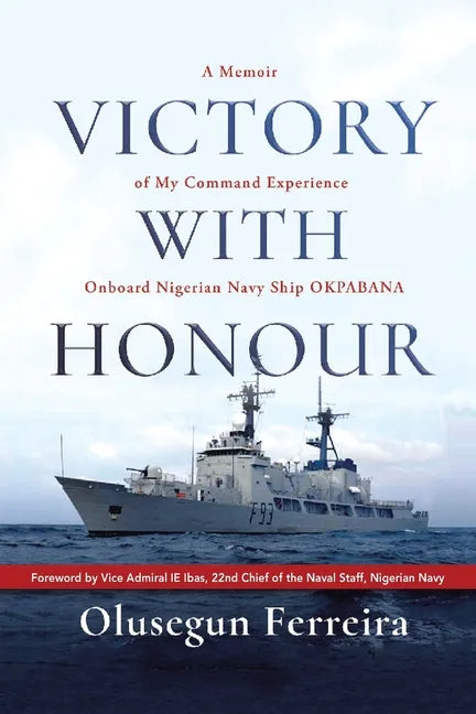 Victory with Honour: A Memoir of My Command Experience Onboard Nigerian Navy Ship Okpabana. - Paperback